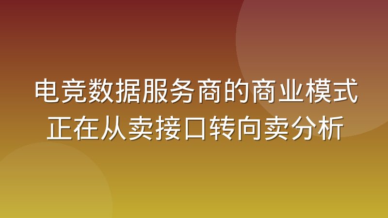电竞数据服务商的商业模式正在从卖接口转向卖分析